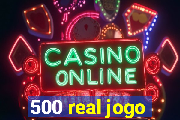 500 real jogo